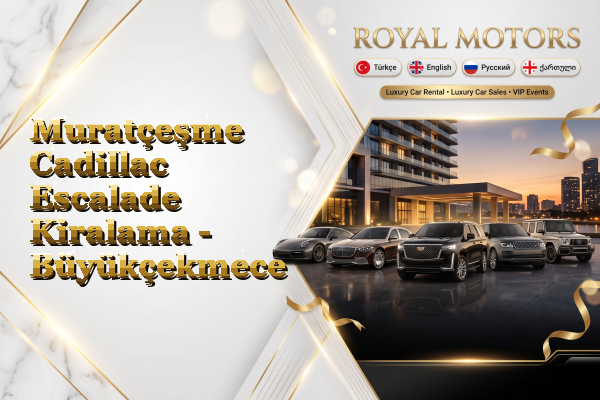 Muratçeşme Cadillac Escalade Kiralama - Büyükçekmece