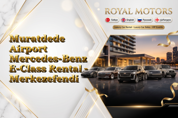 Muratdede Airport Mercedes-Benz E-Class Rental - Merkezefendi
