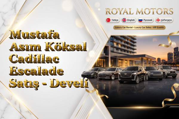 Mustafa Asım Köksal Cadillac Escalade Satış - Develi