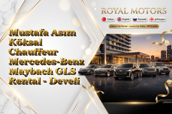 Mustafa Asım Köksal Chauffeur Mercedes-Benz Maybach GLS Rental - Develi