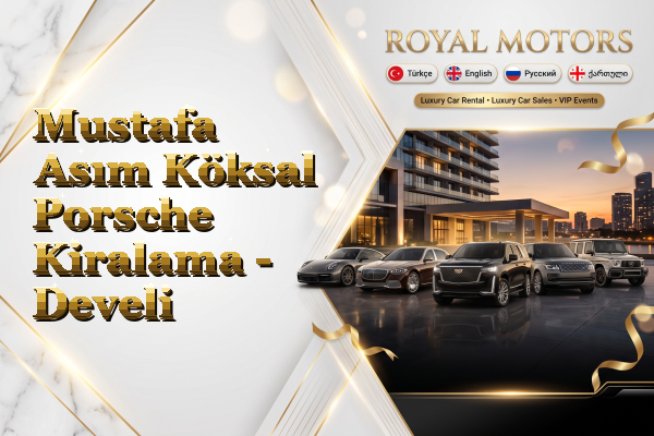 Mustafa Asım Köksal Porsche Kiralama - Develi