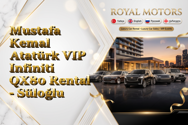 Mustafa Kemal Atatürk VIP Infiniti QX80 Rental - Süloğlu