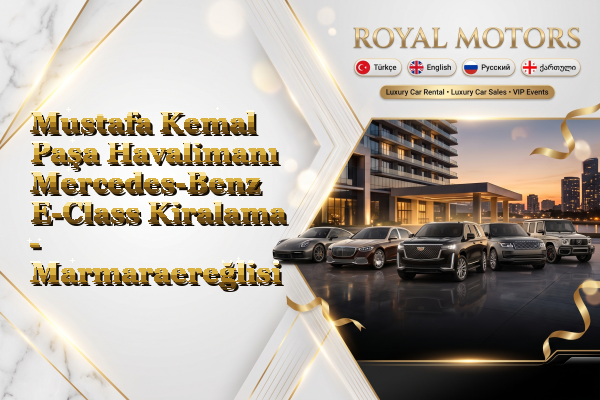 Mustafa Kemal Paşa Havalimanı Mercedes-Benz E-Class Kiralama - Marmaraereğlisi