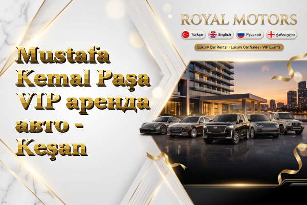 Mustafa Kemal Paşa VIP аренда авто - Keşan