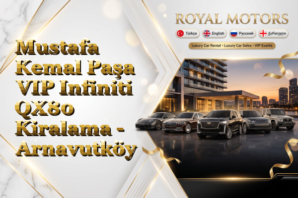 Mustafa Kemal Paşa VIP Infiniti QX80 Kiralama - Arnavutköy