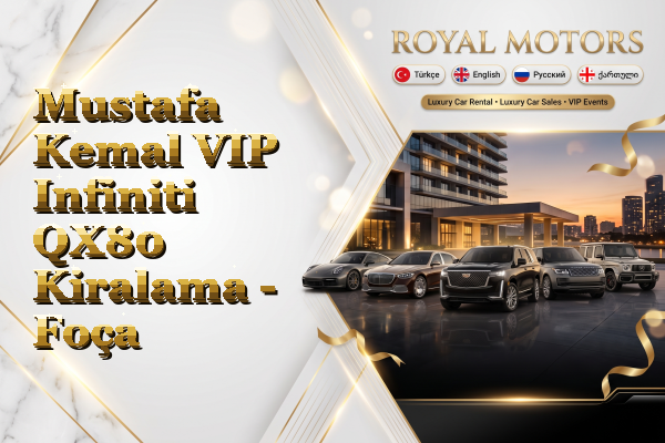 Mustafa Kemal VIP Infiniti QX80 Kiralama - Foça