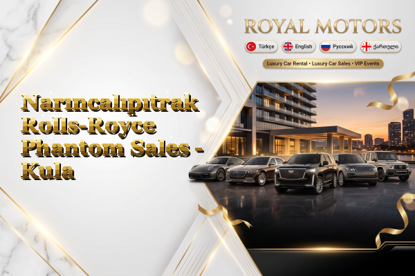 Narıncalıpıtrak Rolls-Royce Phantom Sales - Kula
