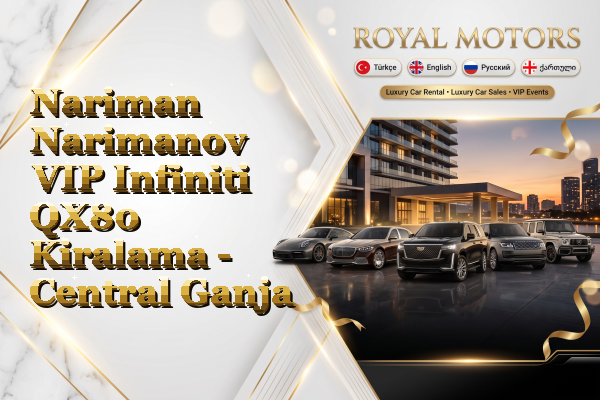 Nariman Narimanov VIP Infiniti QX80 Kiralama - Central Ganja