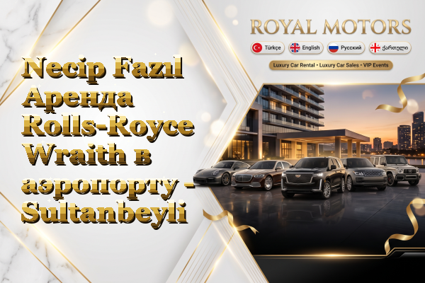 Necip Fazıl Аренда Rolls-Royce Wraith в аэропорту - Sultanbeyli