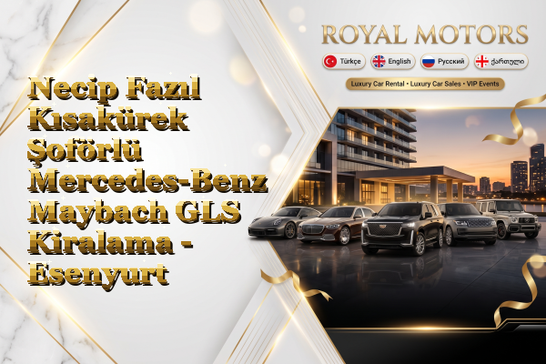 Necip Fazıl Kısakürek Şoförlü Mercedes-Benz Maybach GLS Kiralama - Esenyurt