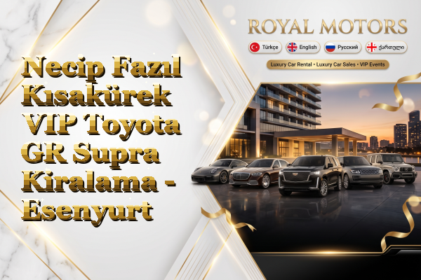 Necip Fazıl Kısakürek VIP Toyota GR Supra Kiralama - Esenyurt