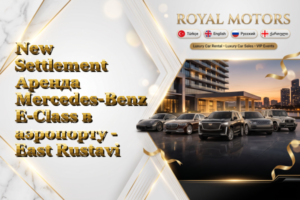 New Settlement Аренда Mercedes-Benz E-Class в аэропорту - East Rustavi