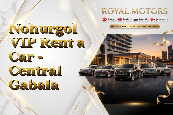 Nohurgol VIP Rent a Car - Central Gabala
