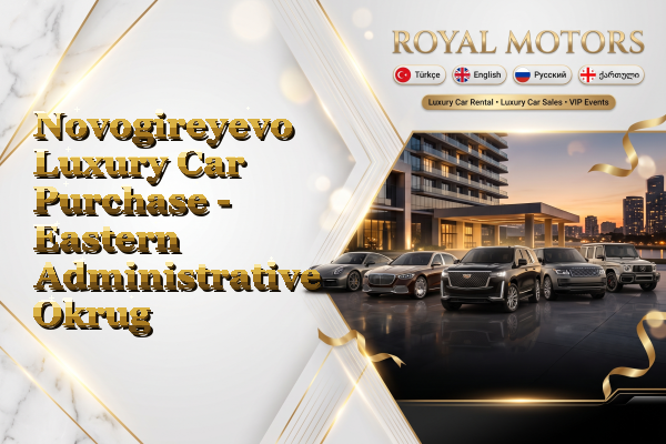Novogireyevo Luxury Car Purchase - Eastern Administrative Okrug