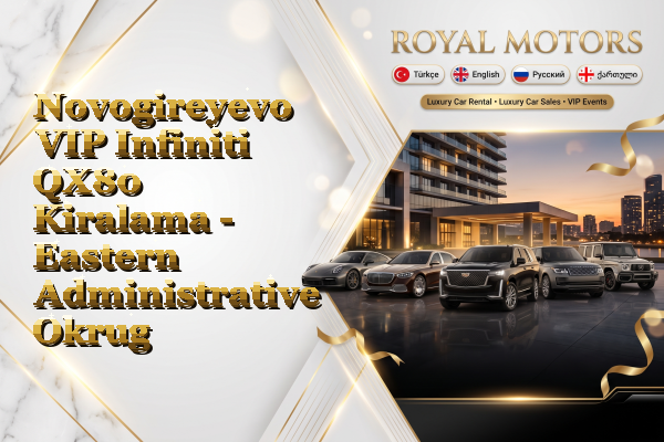 Novogireyevo VIP Infiniti QX80 Kiralama - Eastern Administrative Okrug