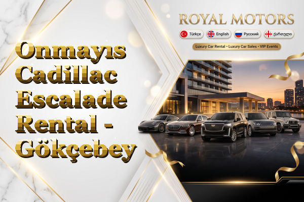Onmayıs Cadillac Escalade Rental - Gökçebey