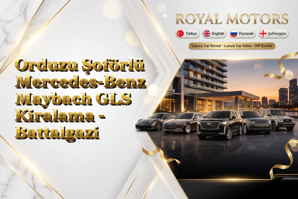 Orduzu Şoförlü Mercedes-Benz Maybach GLS Kiralama - Battalgazi