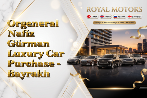 Orgeneral Nafiz Gürman Luxury Car Purchase - Bayraklı