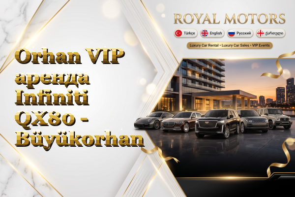 Orhan VIP аренда Infiniti QX80 - Büyükorhan