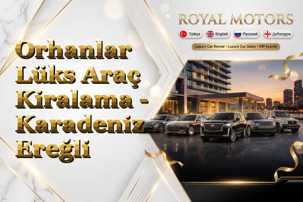 Orhanlar Lüks Araç Kiralama - Karadeniz Ereğli