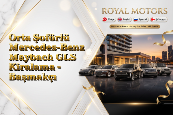 Orta Şoförlü Mercedes-Benz Maybach GLS Kiralama - Başmakçı