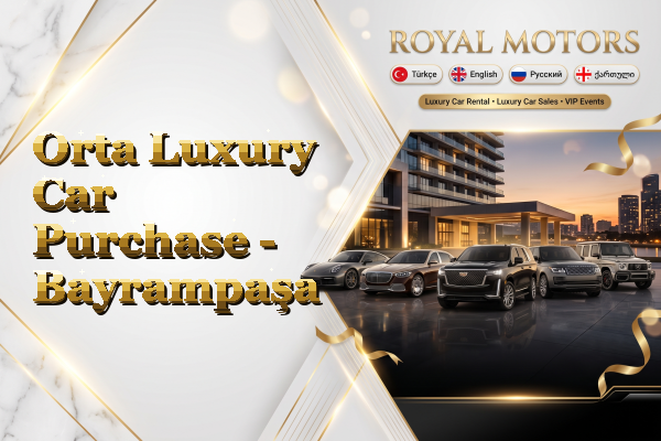 Orta Luxury Car Purchase - Bayrampaşa