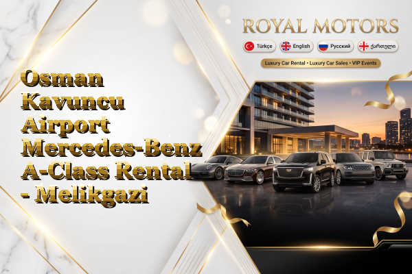 Osman Kavuncu Airport Mercedes-Benz A-Class Rental - Melikgazi