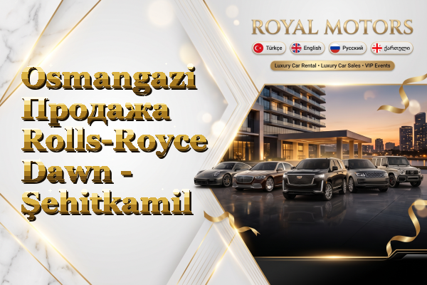 Osmangazi Продажа Rolls-Royce Dawn - Şehitkamil