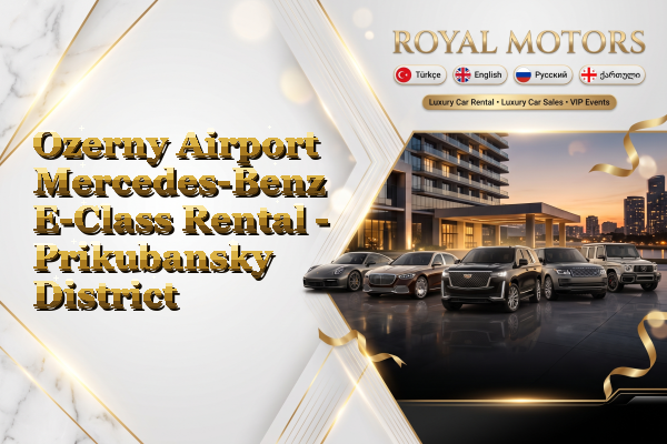 Ozerny Airport Mercedes-Benz E-Class Rental - Prikubansky District