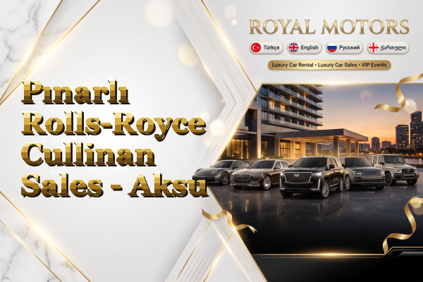 Pınarlı Rolls-Royce Cullinan Sales - Aksu