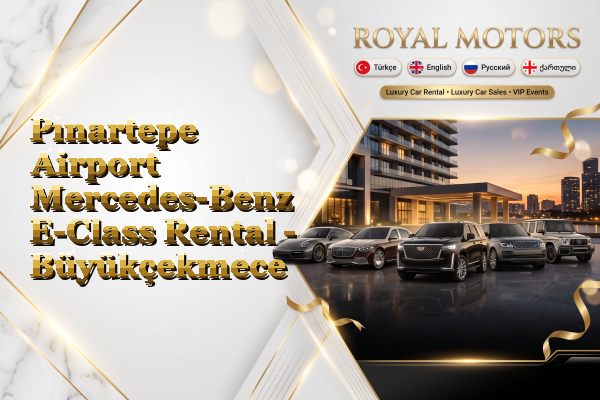 Pınartepe Airport Mercedes-Benz E-Class Rental - Büyükçekmece