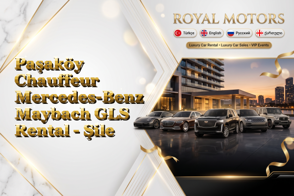 Paşaköy Chauffeur Mercedes-Benz Maybach GLS Rental - Şile
