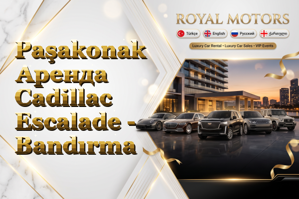 Paşakonak Аренда Cadillac Escalade - Bandırma