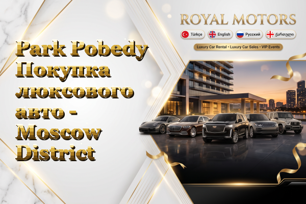 Park Pobedy Покупка люксового авто - Moscow District