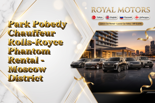 Park Pobedy Chauffeur Rolls-Royce Phantom Rental - Moscow District