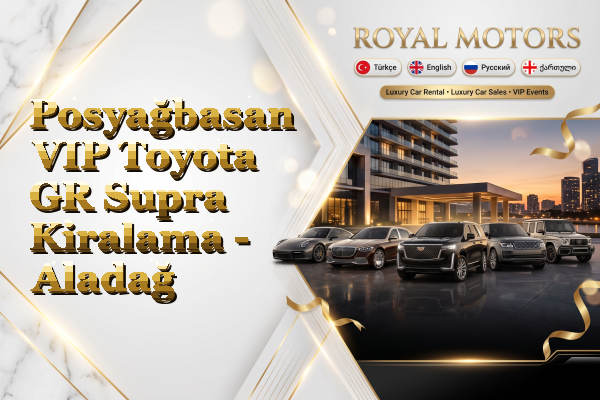 Posyağbasan VIP Toyota GR Supra Kiralama - Aladağ