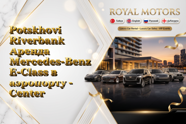 Potskhovi Riverbank Аренда Mercedes-Benz E-Class в аэропорту - Center