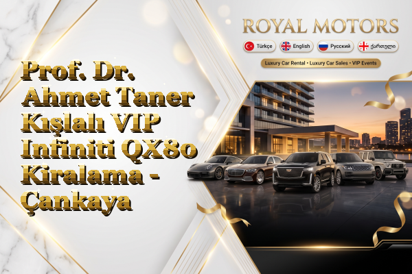 Prof. Dr. Ahmet Taner Kışlalı VIP Infiniti QX80 Kiralama - Çankaya