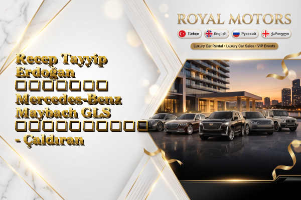 Recep Tayyip Erdoğan მძღოლით Mercedes-Benz Maybach GLS გაქირავება - Çaldıran