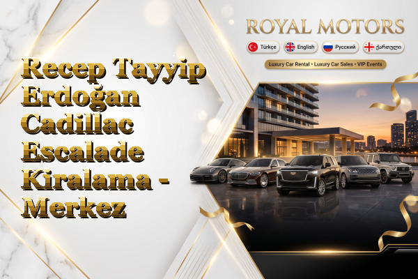 Recep Tayyip Erdoğan Cadillac Escalade Kiralama - Merkez
