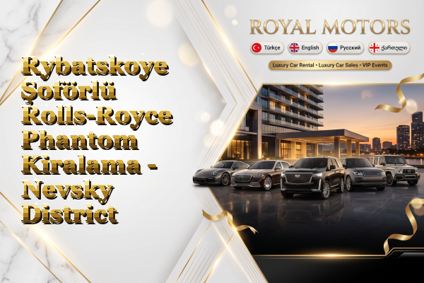Rybatskoye Şoförlü Rolls-Royce Phantom Kiralama - Nevsky District