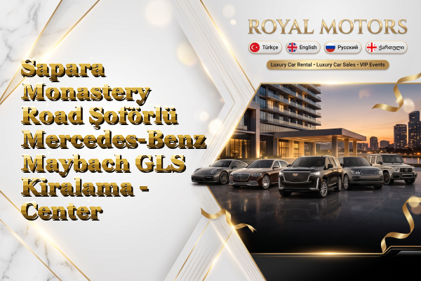 Sapara Monastery Road Şoförlü Mercedes-Benz Maybach GLS Kiralama - Center