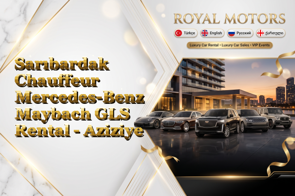 Sarıbardak Chauffeur Mercedes-Benz Maybach GLS Rental - Aziziye