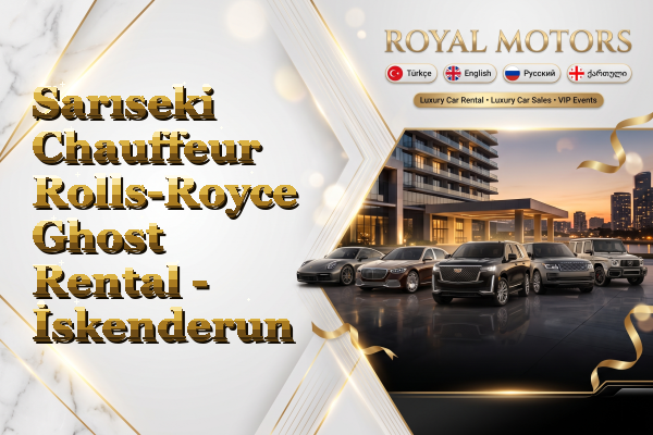Sarıseki Chauffeur Rolls-Royce Ghost Rental - İskenderun
