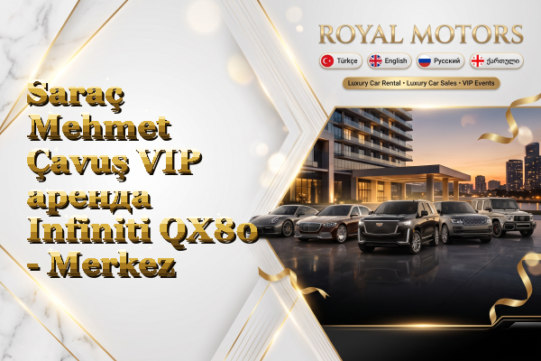 Saraç Mehmet Çavuş VIP аренда Infiniti QX80 - Merkez