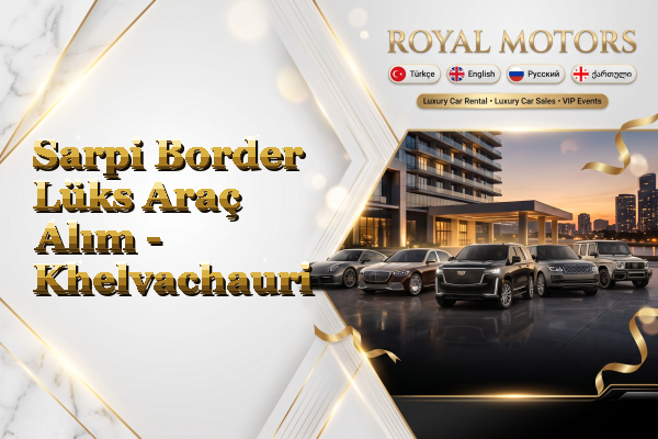Sarpi Border Lüks Araç Alım - Khelvachauri