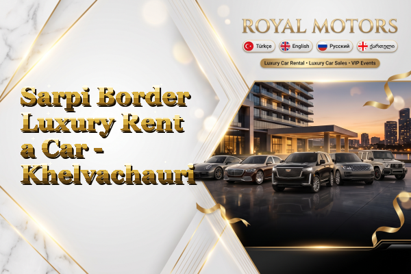 Sarpi Border Luxury Rent a Car - Khelvachauri
