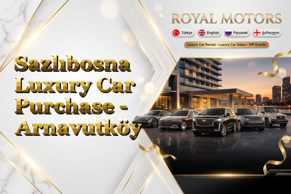 Sazlıbosna Luxury Car Purchase - Arnavutköy