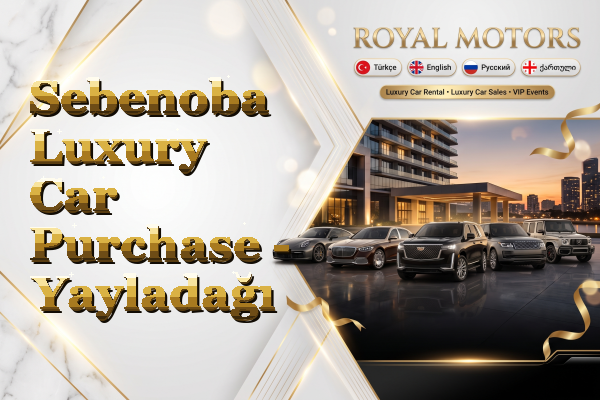 Sebenoba Luxury Car Purchase - Yayladağı