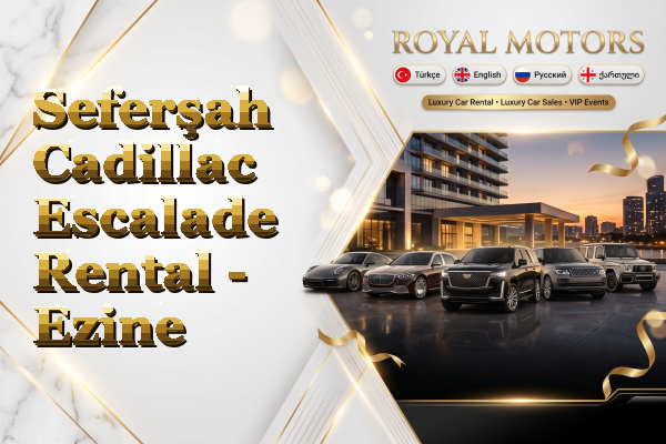 Seferşah Cadillac Escalade Rental - Ezine
